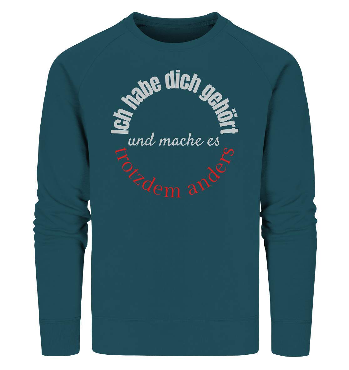 Ich habe dich gehört und mache es trotzdem anders - Organic Sweatshirt-beraten,beratungsresistent,er macht was er will,fun,geschenkidee,guter rat,Männer Shirt,nicht zu hören,ratschlag,ratschläge,sagen und machen,trotzdem anders,zuhören