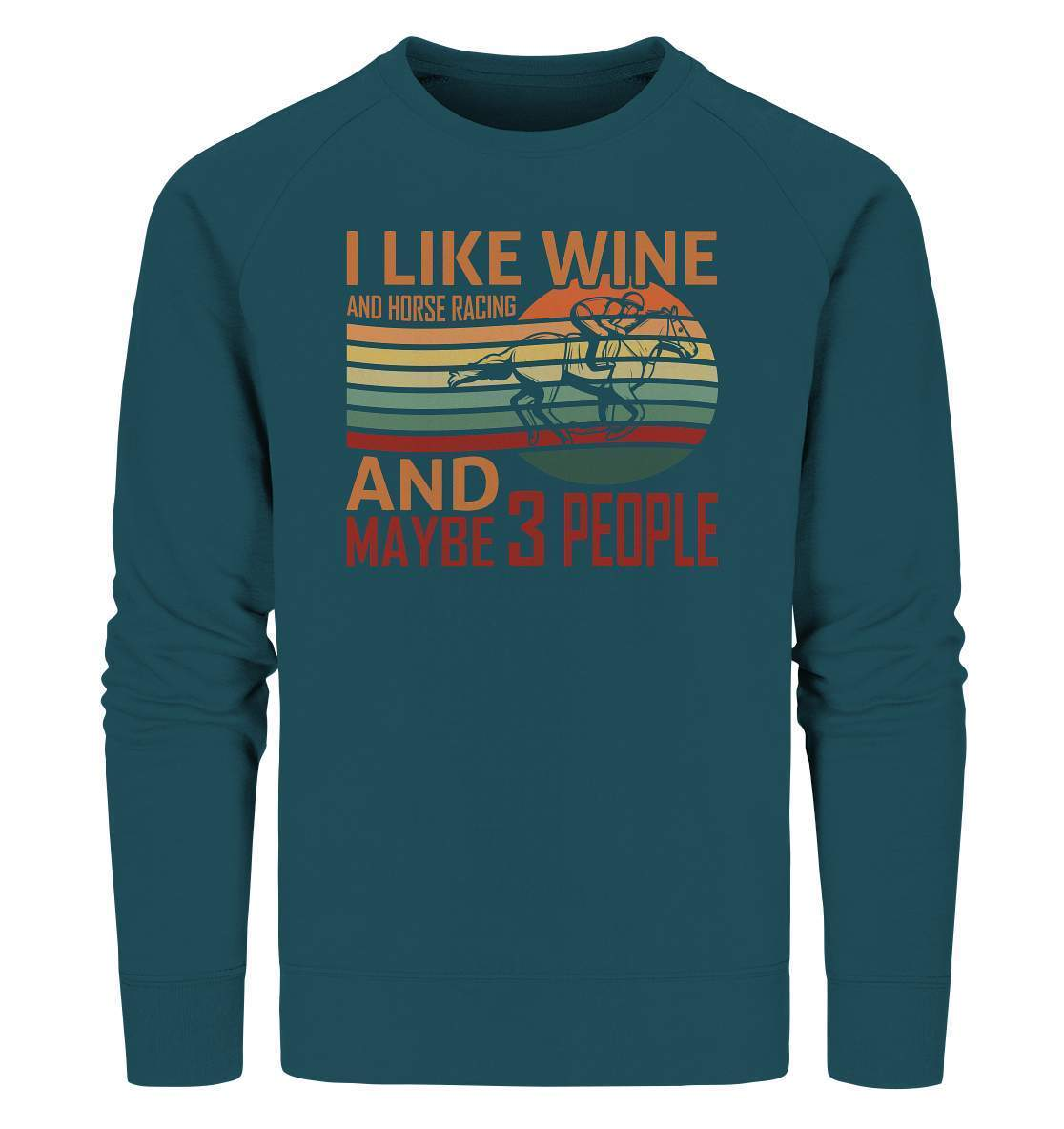 Pferde I like Wine and Horse Racing and maybe 3 People - Organic Sweatshirt-dressur,dressurpferd,haflinger,I like Wine and Horse Racing,Pferd,pony,ponyhof,reiter,reitsport,reitverein,sattel,springpferd,springreiten