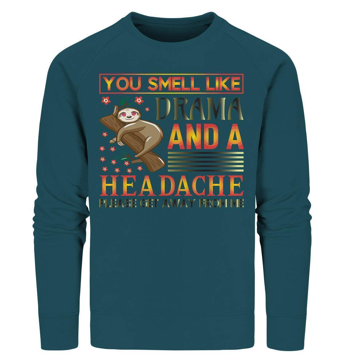 Faultier You smell like drama and a headache, please get away from me - Organic Sweatshirt-3 finger faultier,3 zehen faultier,das faultier,ein faultier,faul,Faultier,faultier shirt,faultier t shirt damen,faultierfarm,faultiermotiv,riesenfaultier,smell like drama and a headache,t-shirt mit faultier