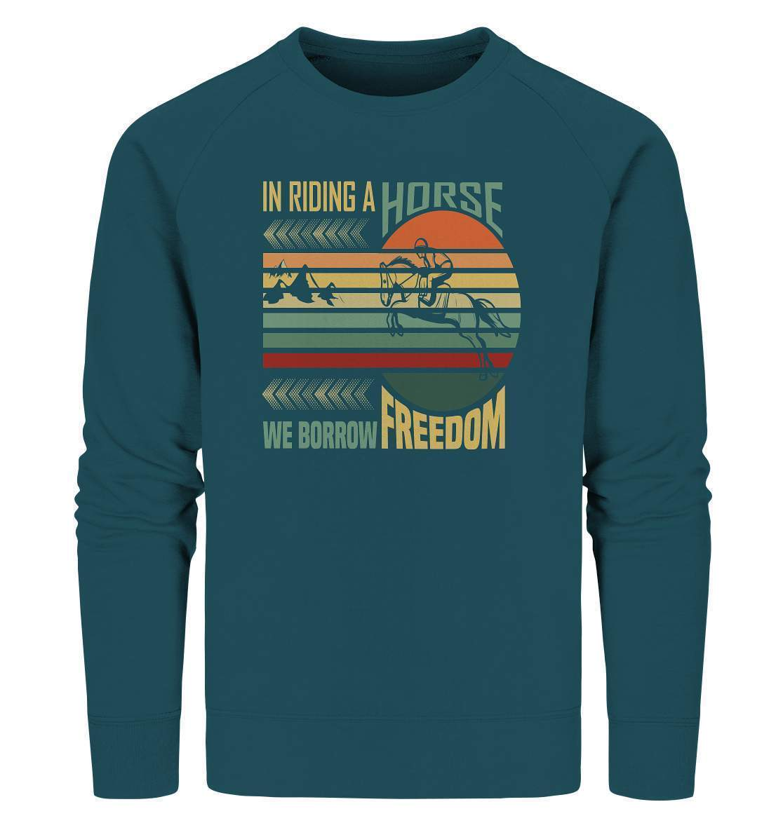 Pferde In Riding a Horse we Borrow Freedom - Organic Sweatshirt-dressur,dressurpferd,haflinger,Pferd,pony,ponyhof,reiter,reitsport,reitverein,Riding Horse Borrow Freedom,sattel,springpferd,springreiten