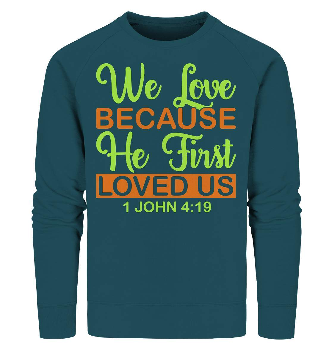 Christen John 4 19 We Love because he first loved us - Organic Sweatshirt-altes testament,bibel,bibelspruch,christ,christen,christentum,feind der Angst,glauben,Jesus,jesus christus,john 419,liebe,neues testament