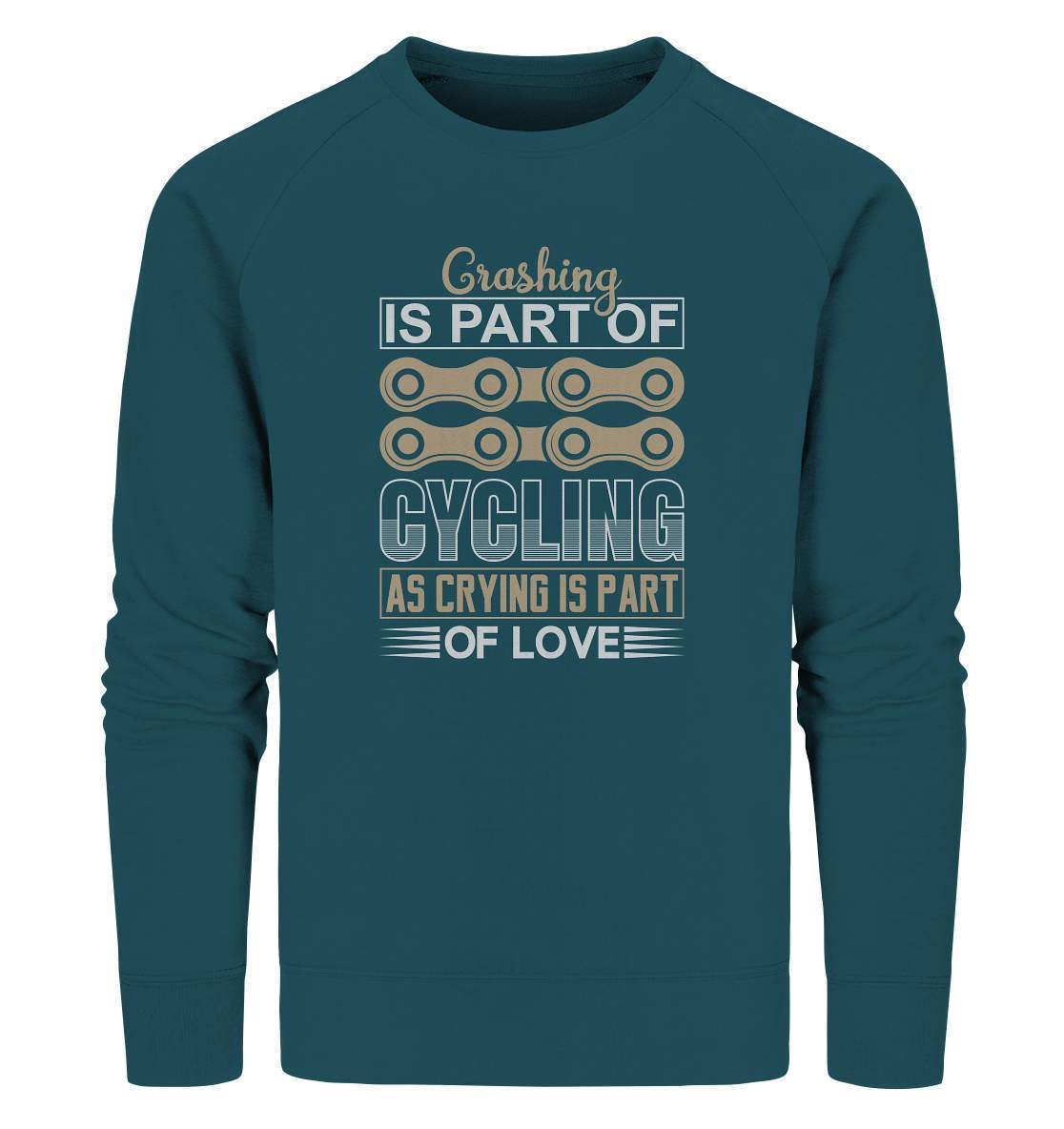 Fahrrad Crashing is Part of Cycling as Crying is Part of Love - Organic Sweatshirt-Crashing is Part of Cycling,downhill,Fahrrad,fahrradbekleidung,fahrradbekleidung damen,fahrradbekleidung herren,Fahrradfahrer,geschenk für radfahrer,leidenschaft,Mountain Bike,Radfahrer,radfahrer nebeneinander,xxl fahrrad