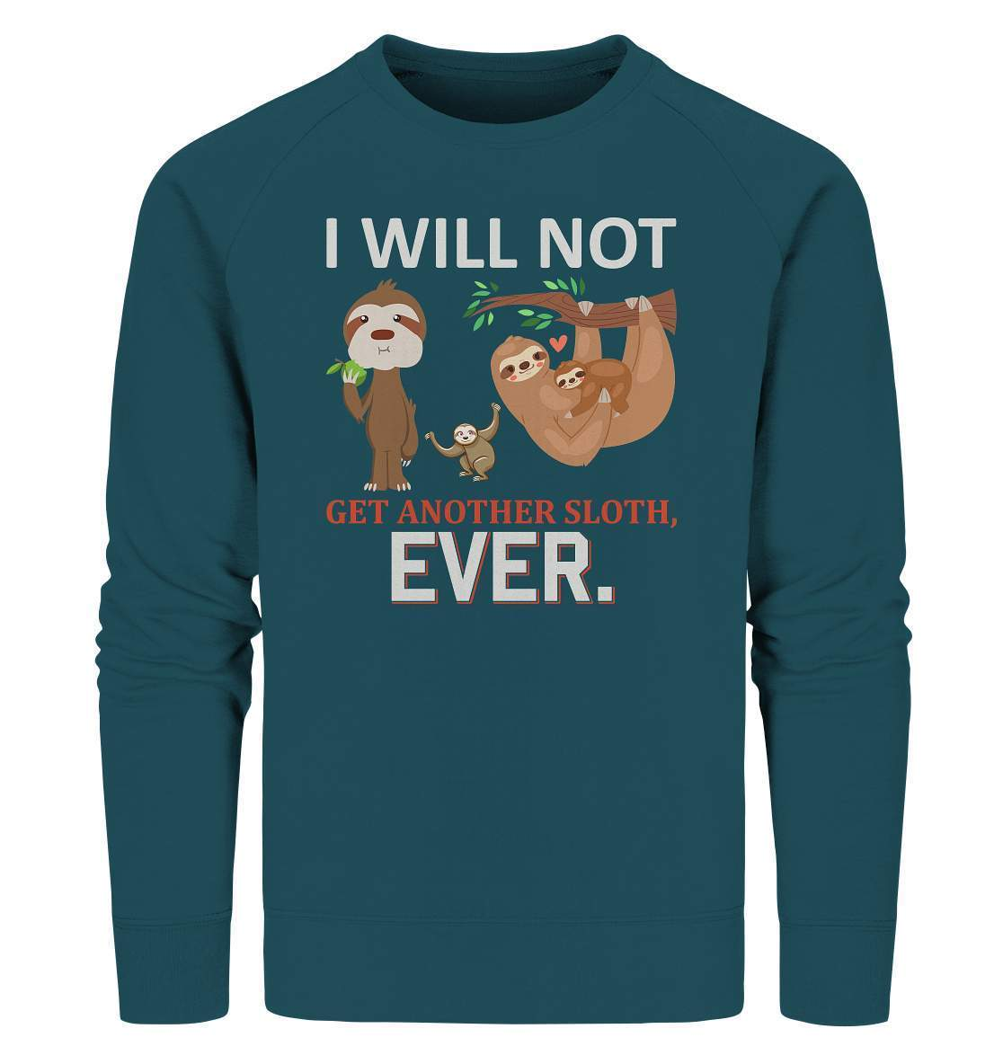 Faultier I will not get another Sloth, ever - Organic Sweatshirt-3 finger faultier,3 zehen faultier,das faultier,ein faultier,faul,Faultier,faultier shirt,faultier t shirt damen,faultierfarm,faultiermotiv,I will not get another Sloth ever,riesenfaultier,t-shirt mit faultier