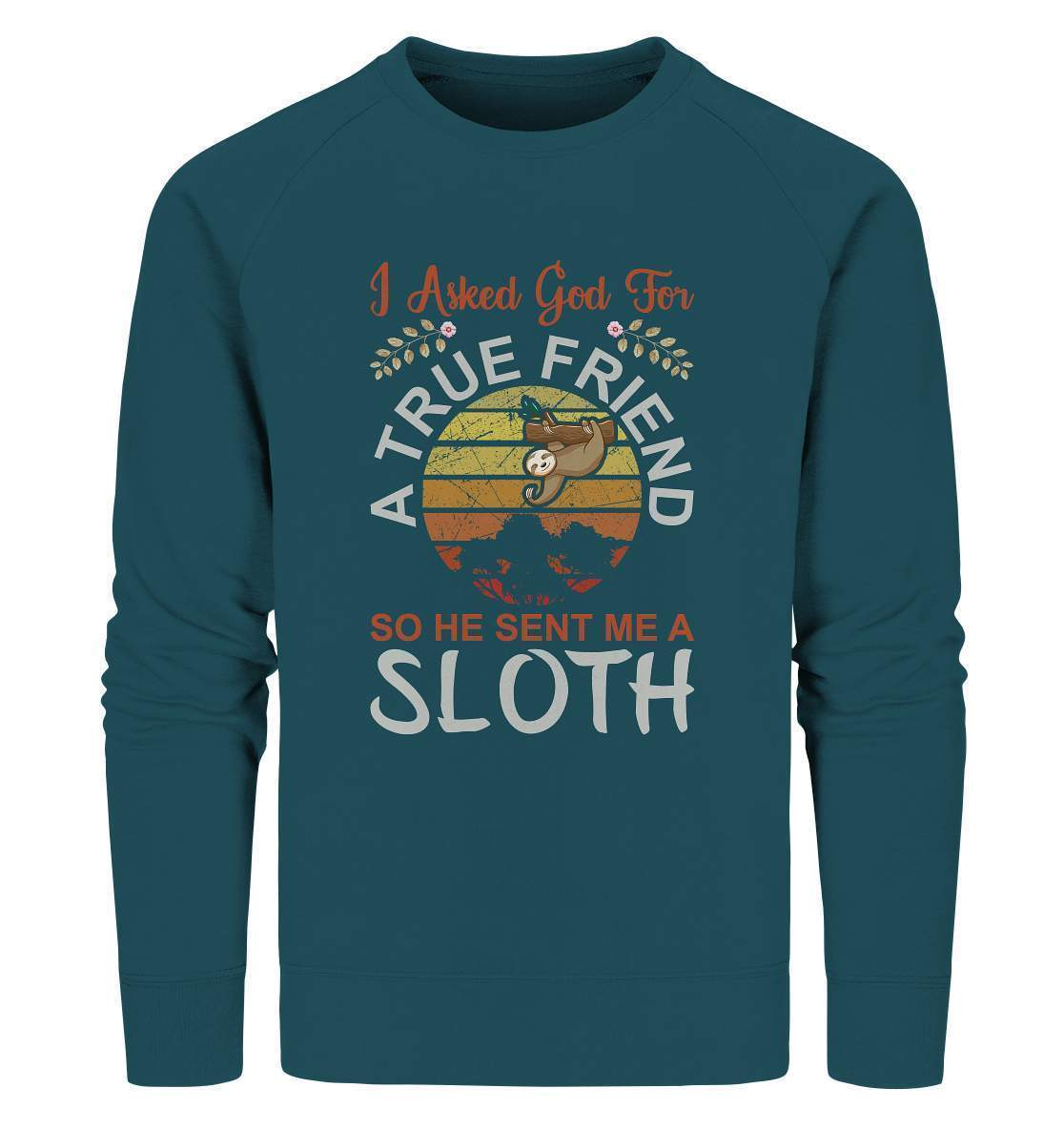 Faultier I Asked God for a True Friend, so he sent me a Sloth - Organic Sweatshirt-3 finger faultier,3 zehen faultier,das faultier,ein faultier,faul,Faultier,faultier shirt,faultier t shirt damen,faultierfarm,faultiermotiv,riesenfaultier,t-shirt mit faultier,True Friend he sent me a Sloth