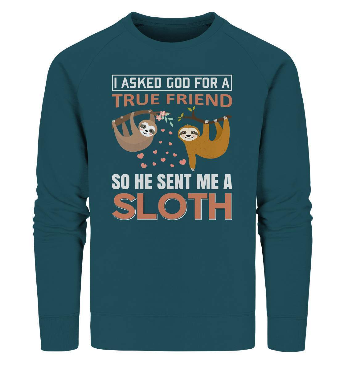 Faultier I asked God for a true Friend so he send me a Sloth - Organic Sweatshirt-3 finger faultier,3 zehen faultier,das faultier,ein faultier,faul,Faultier,faultier shirt,faultier t shirt damen,faultierfarm,faultiermotiv,I asked for a Friend he send me a Sloth,riesenfaultier,t-shirt mit faultier