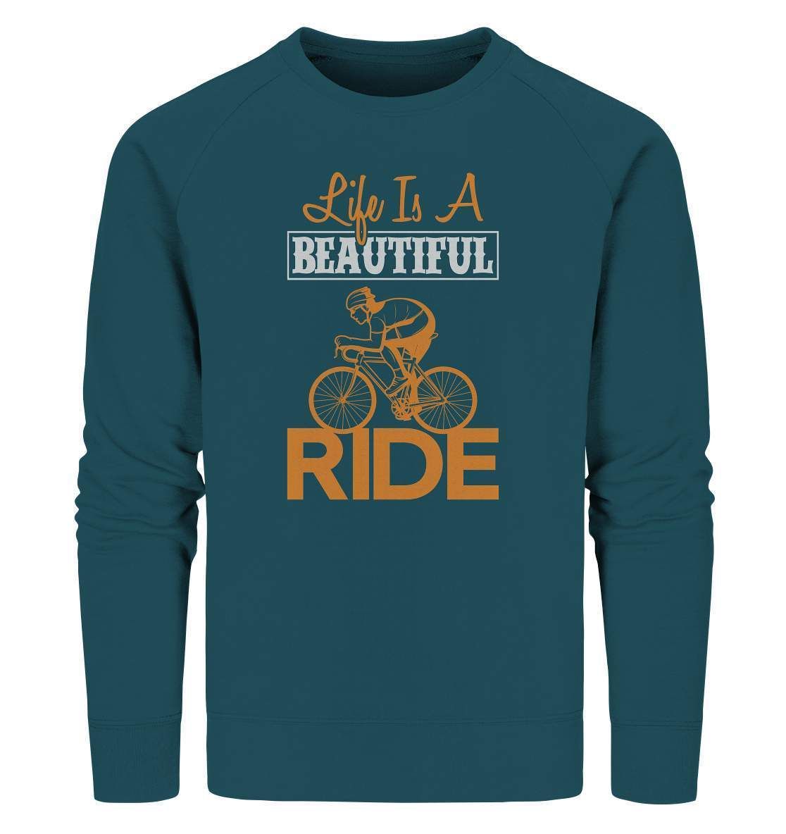 Fahrrad Life is a beautiful Ride  - Organic Sweatshirt-bike,bike damen,e-bike trekking,fahrrad,fahrrad damen,fahrrad einfach,fahrrad fahren,fahrrad herren,fahrrad test,fahrradbekleidung,fahrradtour,Life is a beautiful Ride,mountainbike