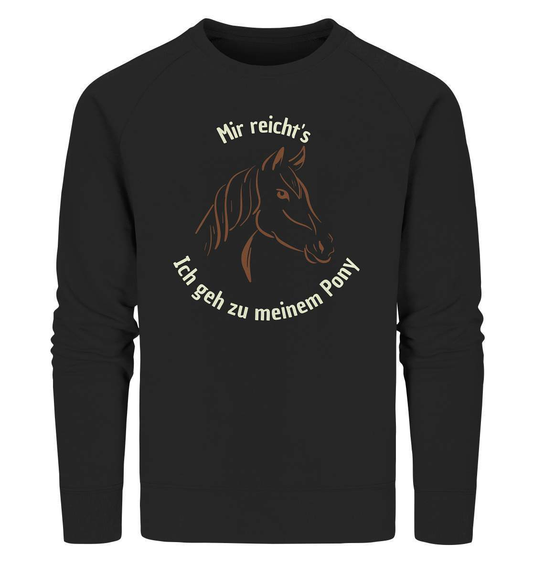 Mir reicht's, ich geh zu meinem Pony - Organic Sweatshirt-dressur,dressurpferd,dressurreiter,fohlen,galopp,haflinger,hengst,pferd,pferdesprüche,Pony,ponyhof,reiter,reitsport,reitverein,ross,sattel,sliding stop,springpferd,springreiten,stall,stute,wallach,westernpferd,westernreiten