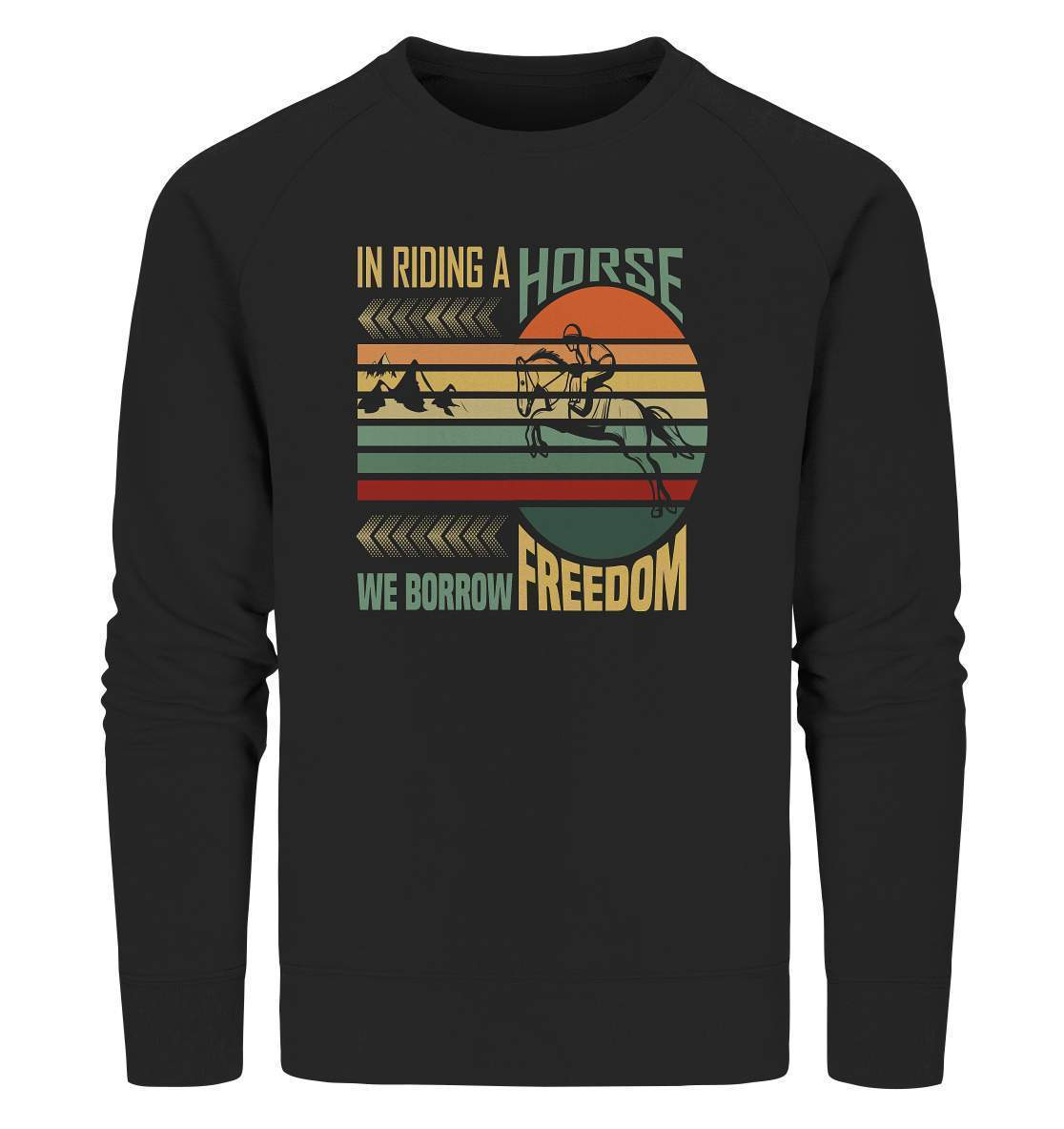 Pferde In Riding a Horse we Borrow Freedom - Organic Sweatshirt-dressur,dressurpferd,haflinger,Pferd,pony,ponyhof,reiter,reitsport,reitverein,Riding Horse Borrow Freedom,sattel,springpferd,springreiten