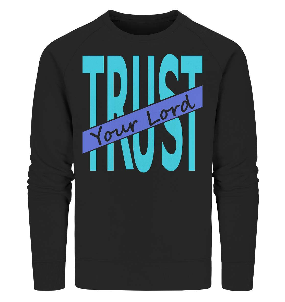 Glauben Beten Vertrauen Trust Your Lord - Organic Sweatshirt-altes testament,bibel,bibelspruch,christ,christen,christentum,feind der Angst,glauben,Jesus,jesus christus,liebe,neues testament,trust your lord