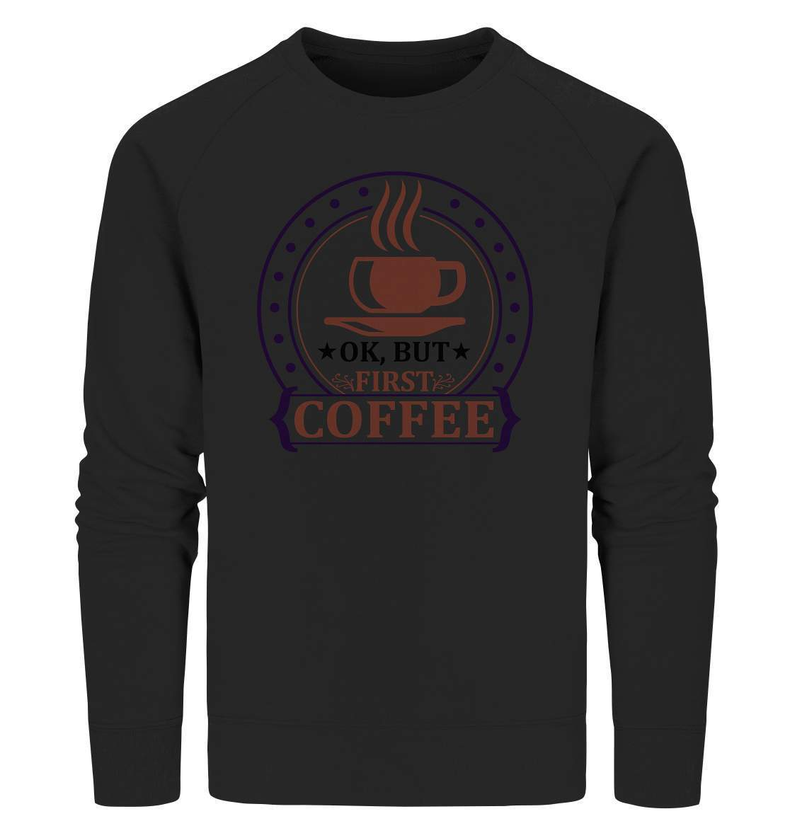 Kaffee OK. But first Coffee Kaffeeliebhaber - Organic Sweatshirt-coffee t shirt,espresso t shirt,Frühaufsteher,geschenke für kaffeeliebhaber,i like coffee t shirt,kaffee,kaffeejunkie,Kaffeekanne,kaffeeliebhaber geschenk,kaffeesüchtig,langschläfer,Morgenmuffel,OK But first Coffee