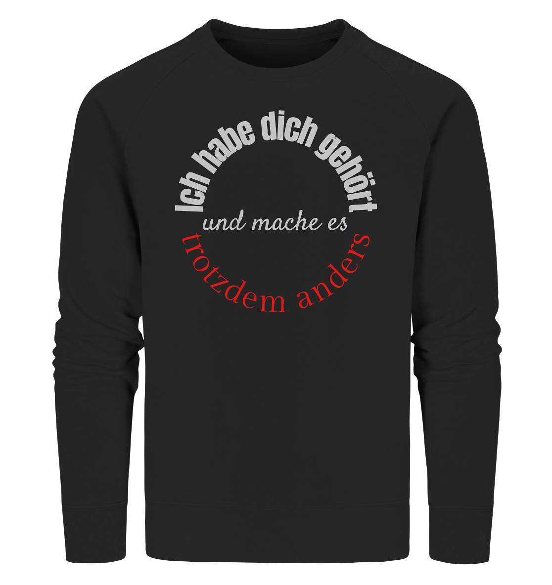 Ich habe dich gehört und mache es trotzdem anders - Organic Sweatshirt-beraten,beratungsresistent,er macht was er will,fun,geschenkidee,guter rat,Männer Shirt,nicht zu hören,ratschlag,ratschläge,sagen und machen,trotzdem anders,zuhören