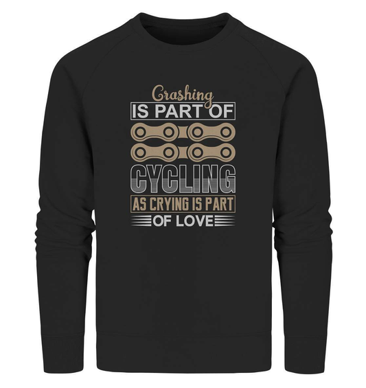 Fahrrad Crashing is Part of Cycling as Crying is Part of Love - Organic Sweatshirt-Crashing is Part of Cycling,downhill,Fahrrad,fahrradbekleidung,fahrradbekleidung damen,fahrradbekleidung herren,Fahrradfahrer,geschenk für radfahrer,leidenschaft,Mountain Bike,Radfahrer,radfahrer nebeneinander,xxl fahrrad