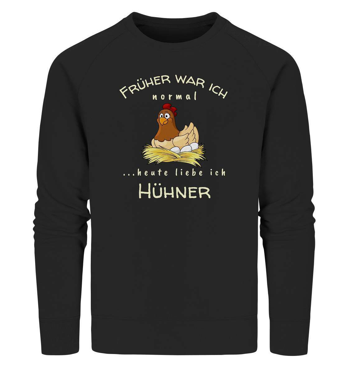 Früher war ich normal heute liebe Ich Hühner- Bauer Geschenk - Organic Sweatshirt-bauer,geflügel,geflügelverein,Geschenk,geschenkidee,hahn,hobbyzucht,hobbyzüchter,hunh,hähnchen,hähne,hühnchen,hühner,hühnerfarm,hühnerstall,hühnerzüchter,landwirt,verrücktes Huhn