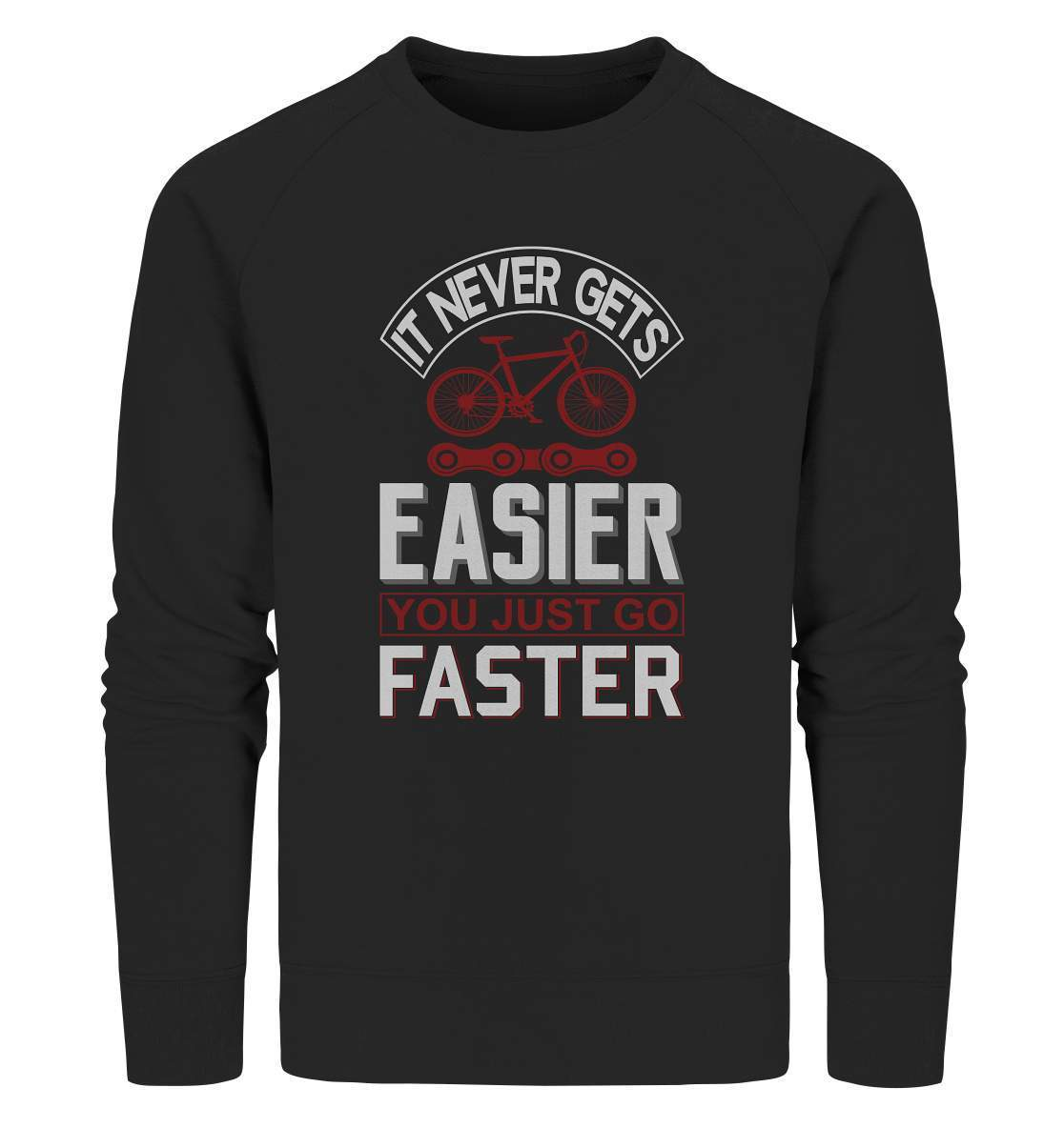 Fahrrad It never gets Easier, you just go Faster - Organic Sweatshirt-bike,bike damen,e-bike trekking,fahrrad,fahrrad damen,fahrrad einfach,fahrrad fahren,fahrrad herren,fahrrad test,fahrradbekleidung,fahrradtour,It never gets Easier you just go Faster,mountainbike