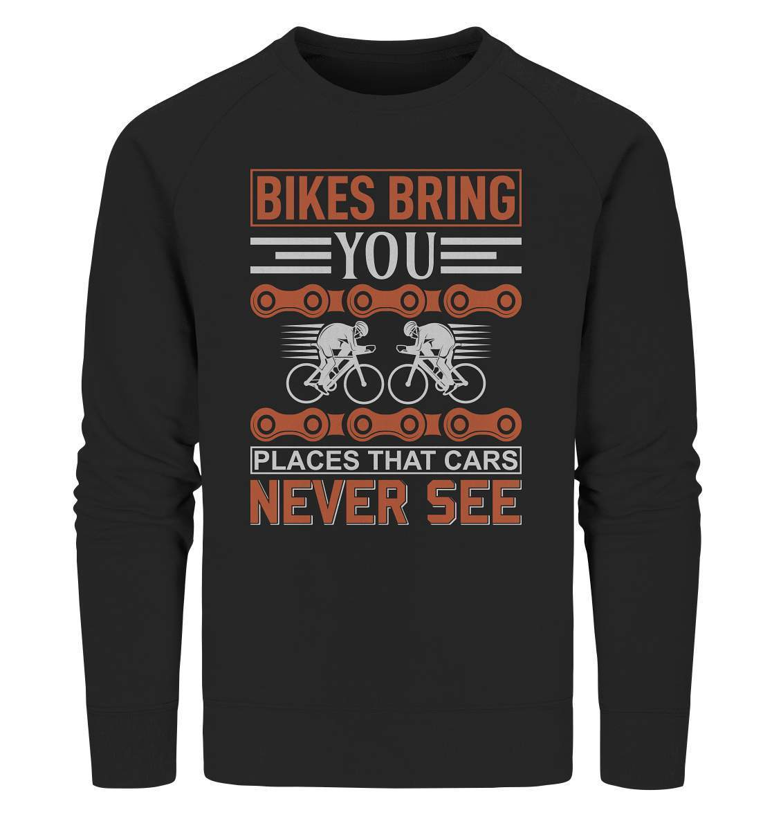 Fahrrad Bikes bring you Places that Cars never see - Organic Sweatshirt-bike,bike damen,e-bike trekking,fahrrad,fahrrad damen,fahrrad einfach,fahrrad fahren,fahrrad herren,fahrrad test,fahrradbekleidung,fahrradtour,mountainbike,Places that Cars never see