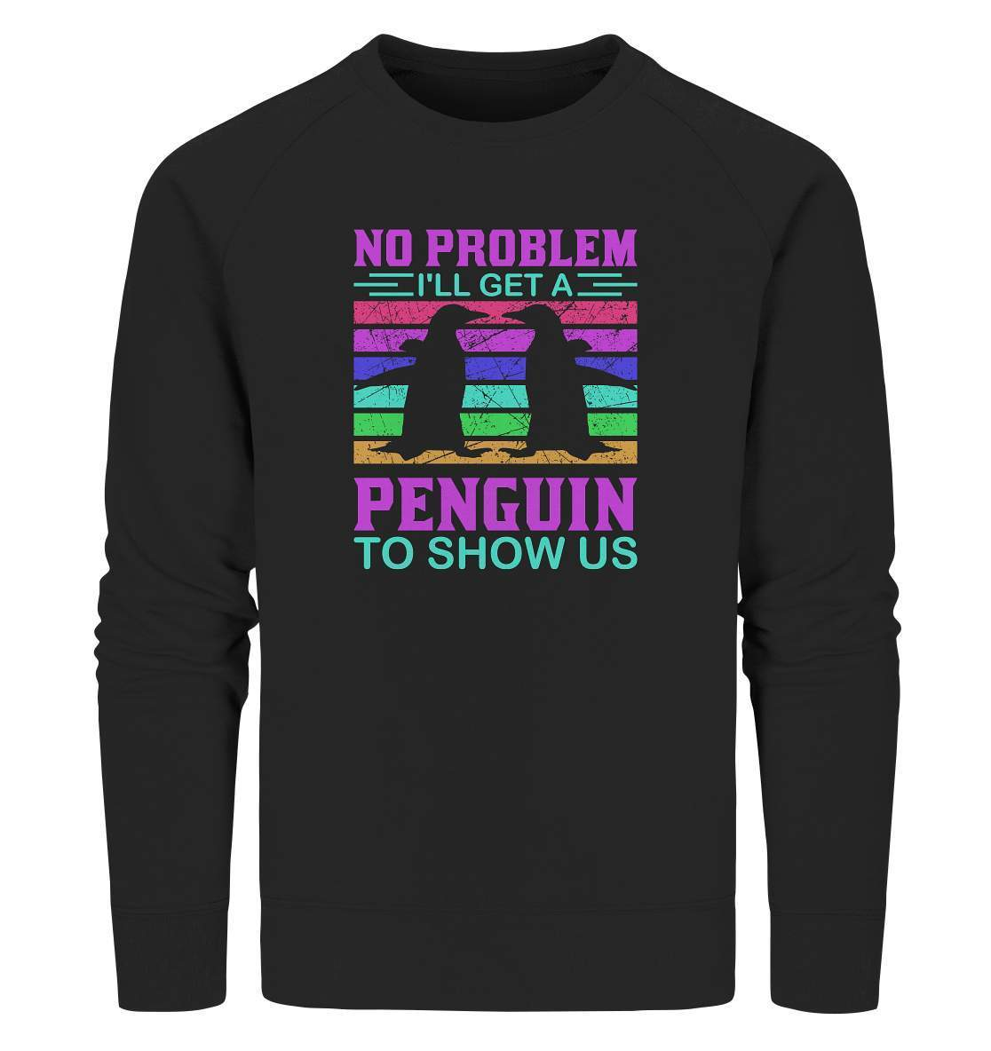 Pinguin No Problem I'll get a Penguin to show us  - Organic Sweatshirt-bild pinguin,get a Penguin to show us,humboldt pinguin,pinguin,Pinguin Bild,pinguin clipart,pinguin comic,pinguin druck,pinguin shirt,pinguin t-shirt,plitsch platsch pinguin