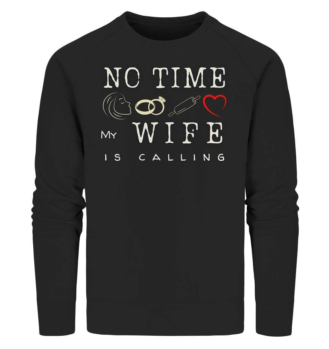 No Time - My Wife Is Calling für starke Partner - Organic Sweatshirt-bekannte,beziehung,ehefrau,frau,freunde,fun,geschenkidee,heiratsantrag,hochzeitsgeschenk,humor,JGA shirt,jungesellenabschied,my lovely wife,Partnerschaft,spaß,verheiratet,verwandte