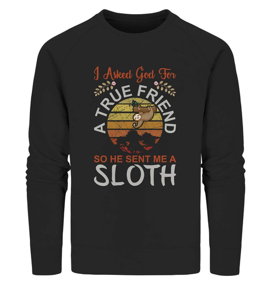 Faultier I Asked God for a True Friend, so he sent me a Sloth - Organic Sweatshirt-3 finger faultier,3 zehen faultier,das faultier,ein faultier,faul,Faultier,faultier shirt,faultier t shirt damen,faultierfarm,faultiermotiv,riesenfaultier,t-shirt mit faultier,True Friend he sent me a Sloth