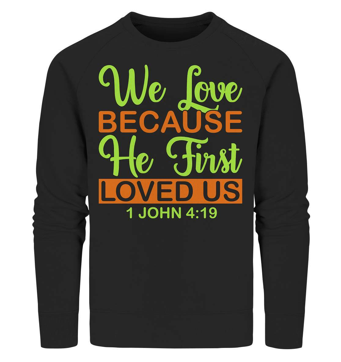 Christen John 4 19 We Love because he first loved us - Organic Sweatshirt-altes testament,bibel,bibelspruch,christ,christen,christentum,feind der Angst,glauben,Jesus,jesus christus,john 419,liebe,neues testament