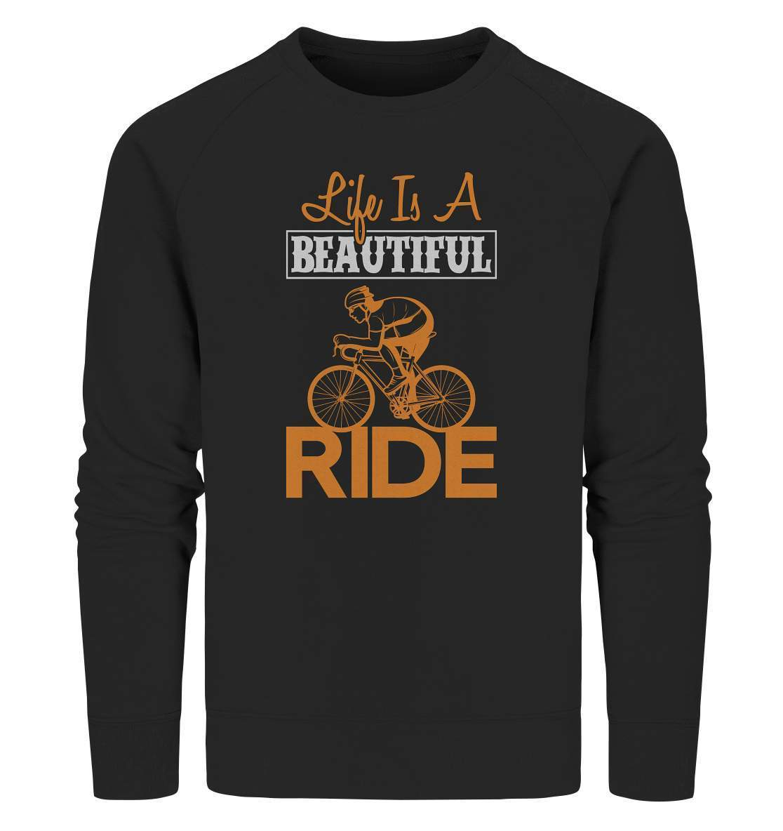 Fahrrad Life is a beautiful Ride  - Organic Sweatshirt-bike,bike damen,e-bike trekking,fahrrad,fahrrad damen,fahrrad einfach,fahrrad fahren,fahrrad herren,fahrrad test,fahrradbekleidung,fahrradtour,Life is a beautiful Ride,mountainbike