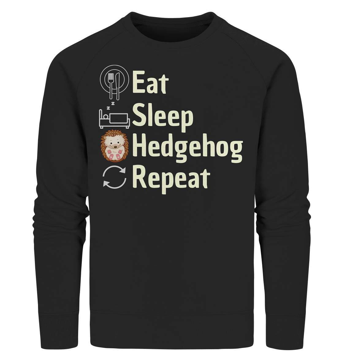 Igel Fan Outfit Eat Sleep Hedgehog Repeat  - Organic Sweatshirt-geschenkidee,igel,igel fan,igel lover,igel outfit,igel überwintern,igelhaus,liebe zu igeln,waldtiere,waldtierfan,weißbauchigel