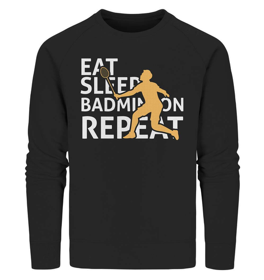 Federball Eat Sleep Badminton Repeat Motiv - Organic Sweatshirt-badmintin,badminton,badminton fan,badminton geschenk,badminton liebhaber,badminton schläger,badminton spieler,ballsport,Eat Sleep Badminton Repeat,federball,funshirt,sport,tennis langsam