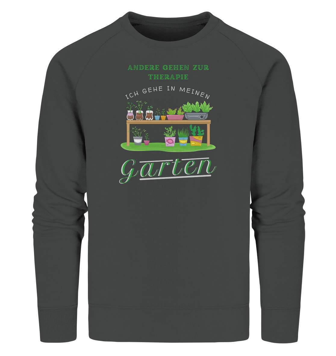 Andere gehen zur Therapie Ich gehe in meinen Garten Gärtner - Organic Sweatshirt-funshirt,garten therapie t-shirt,gartenausrüstung,gartenhelfer,gartenleidenschaft,gartenliebe,gartenoutfit,gärtner,gärtnerliebe,kleingärtner,landschaftsgärtner,Pflanztisch,therapie garten