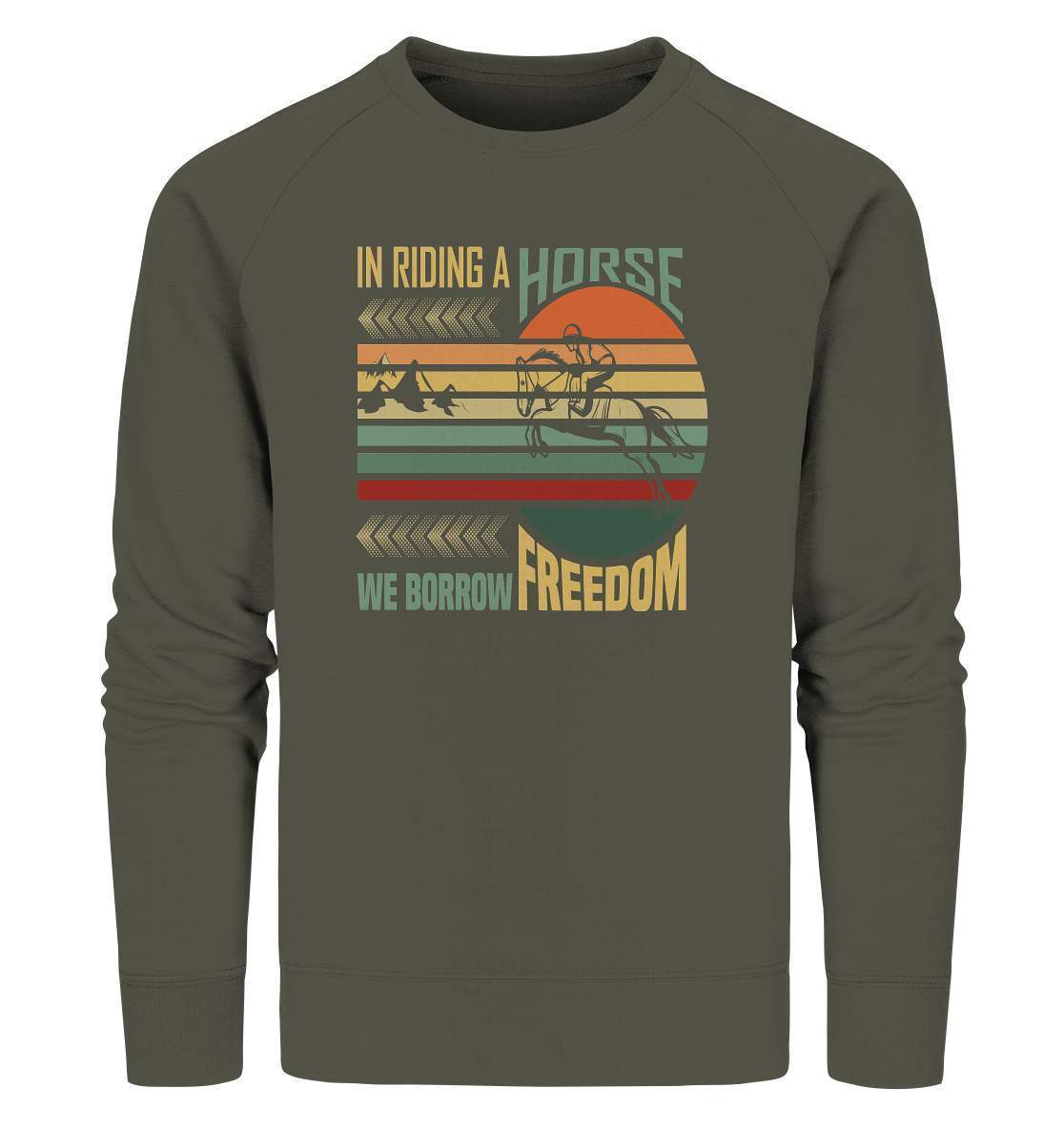 Pferde In Riding a Horse we Borrow Freedom - Organic Sweatshirt-dressur,dressurpferd,haflinger,Pferd,pony,ponyhof,reiter,reitsport,reitverein,Riding Horse Borrow Freedom,sattel,springpferd,springreiten