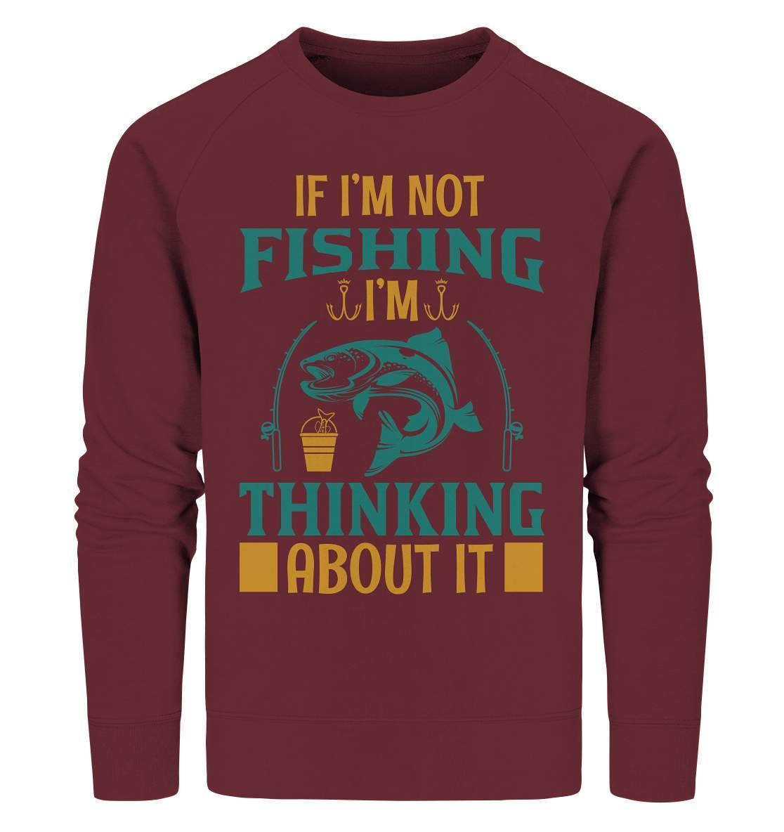 Angler Geschenk If I'm not Fishing I'm thinking about it - Organic Sweatshirt-angel,angelausflug,Angeln,angelspaß,Angeltrip,anglerausrüstung,angleroutfit,boot,fischen,fishing think about it,geschenkidee,spaß,überraschung