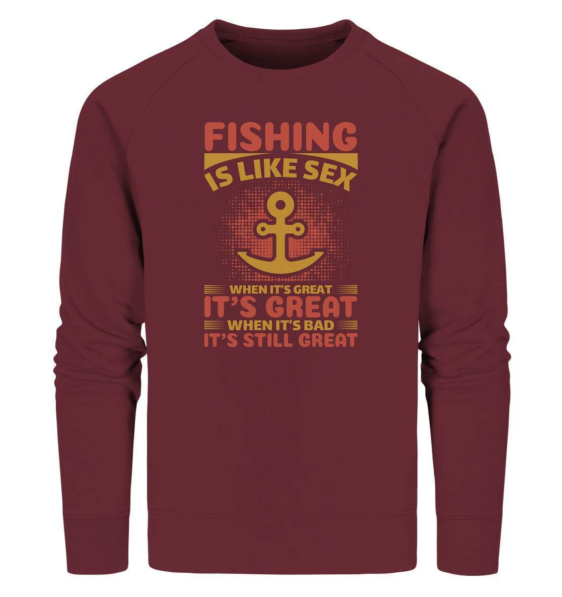 Angler Geschenk Fishing is like Sex When it's Great it's Great When it's bad it's still Great - Organic Sweatshirt-angel,angel rute,angelausflug,angelbox,Angeln,angelspaß,angeltasche,anglerausrüstung,anglerhut,angleroutfit,boot,fischen,fishing is like sex,geschenkidee,spaß,überraschung