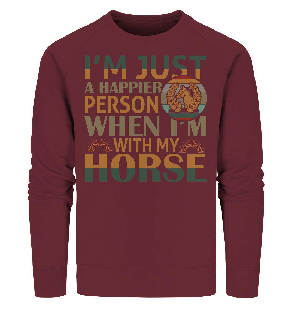 Pferde I'm just a happier Person when I'm with my Horse - Organic Sweatshirt-dressur,dressurpferd,haflinger,happier Person when with my Horse,pony,ponyhof,reiter,reitsport,reitverein,sattel,springpferd,springreiten