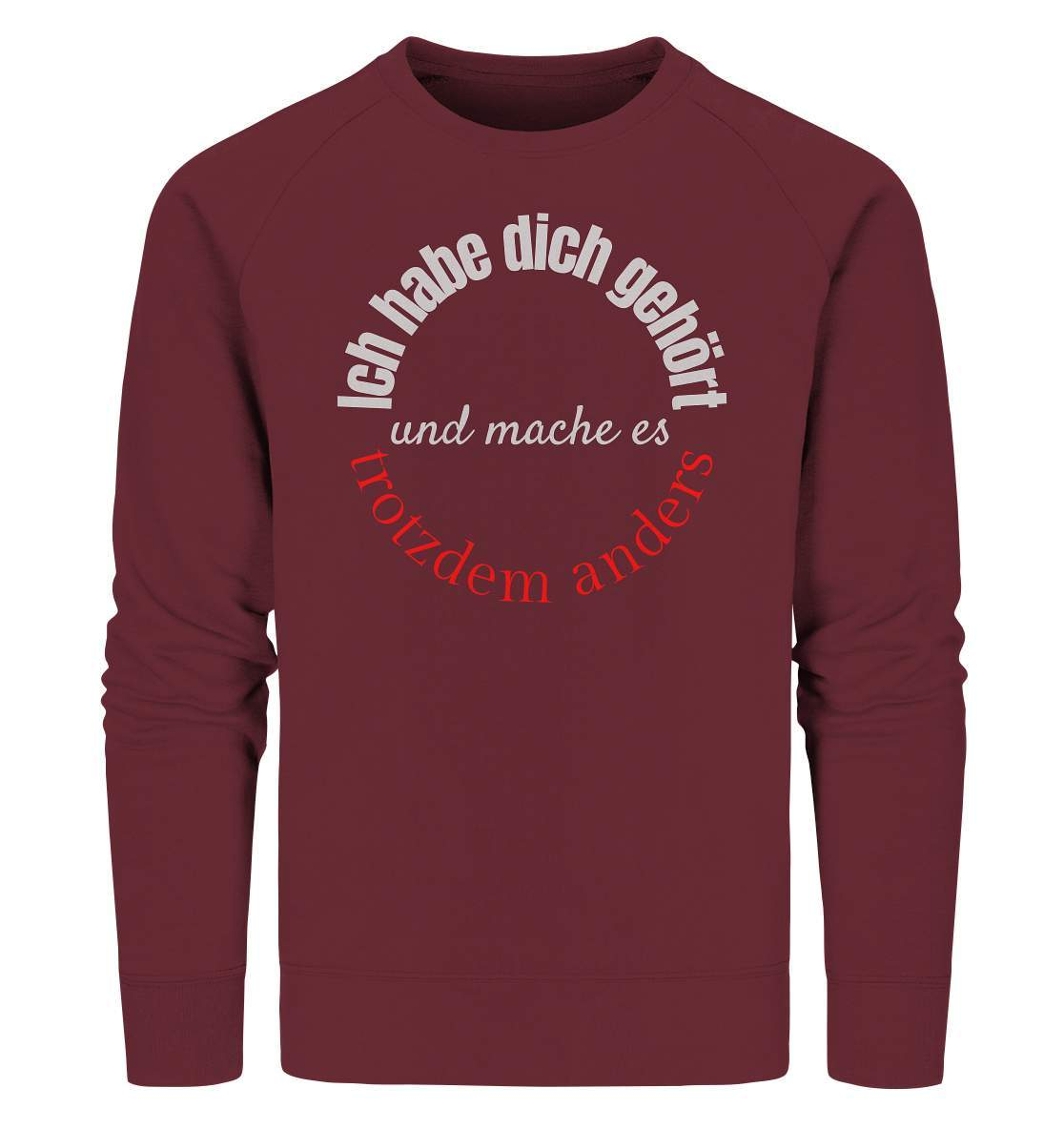 Ich habe dich gehört und mache es trotzdem anders - Organic Sweatshirt-beraten,beratungsresistent,er macht was er will,fun,geschenkidee,guter rat,Männer Shirt,nicht zu hören,ratschlag,ratschläge,sagen und machen,trotzdem anders,zuhören