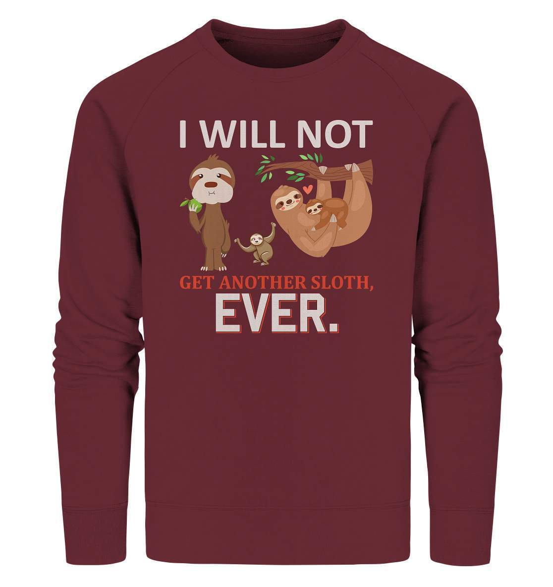 Faultier I will not get another Sloth, ever - Organic Sweatshirt-3 finger faultier,3 zehen faultier,das faultier,ein faultier,faul,Faultier,faultier shirt,faultier t shirt damen,faultierfarm,faultiermotiv,I will not get another Sloth ever,riesenfaultier,t-shirt mit faultier