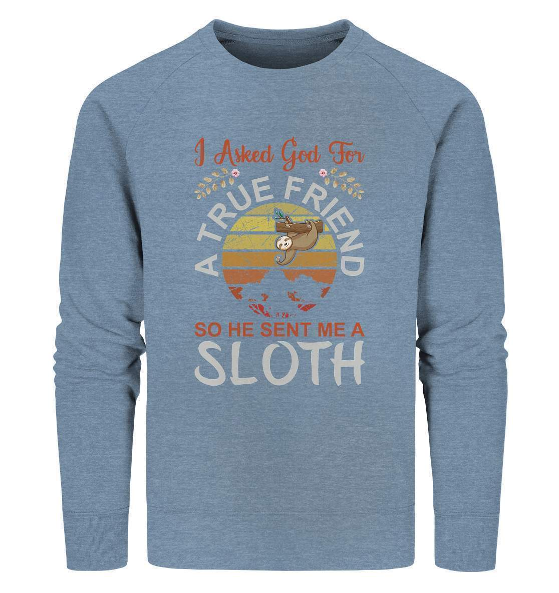 Faultier I Asked God for a True Friend, so he sent me a Sloth - Organic Sweatshirt-3 finger faultier,3 zehen faultier,das faultier,ein faultier,faul,Faultier,faultier shirt,faultier t shirt damen,faultierfarm,faultiermotiv,riesenfaultier,t-shirt mit faultier,True Friend he sent me a Sloth