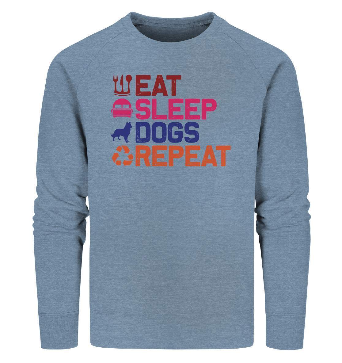 Hunde Tag Eat Sleep Dogs Repeat - Organic Sweatshirt-auf den hund gekommen,dog,Eat sleep dogs repeat,geburtstgasgeschenk,geschenkidee,humor,hund,hundebesitzer,hundefan,hundehalter,hundeliebhaber,hundeshirt,spaß