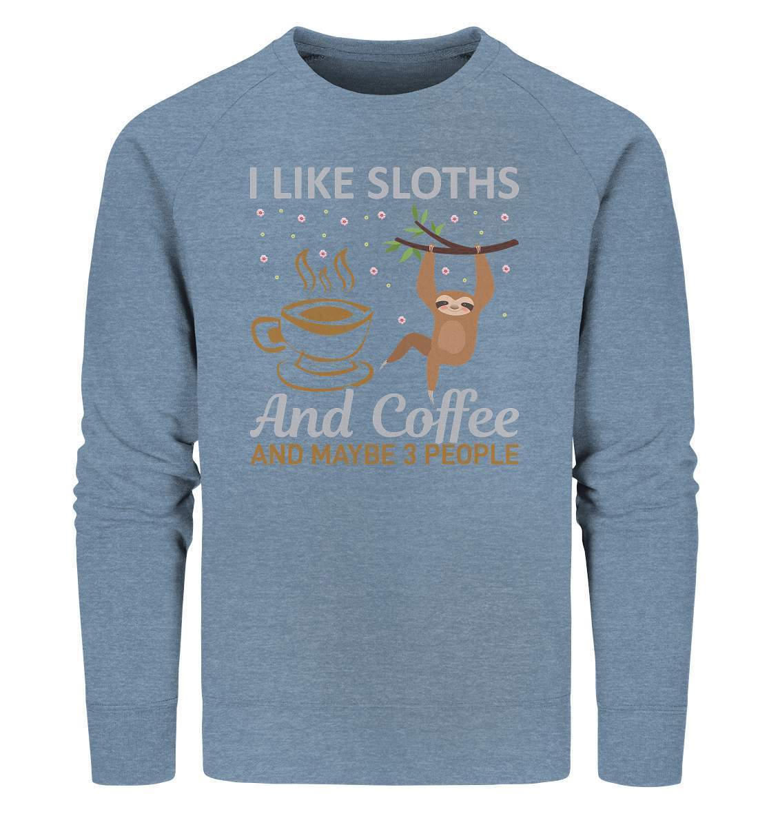 Faultier I like Sloths and Coffee and maybe 3 People - Organic Sweatshirt-3 finger faultier,3 zehen faultier,das faultier,ein faultier,faul,Faultier,faultier shirt,faultier t shirt damen,faultierfarm,faultiermotiv,riesenfaultier,Sloths Coffee and 3 Peoples,t-shirt mit faultier