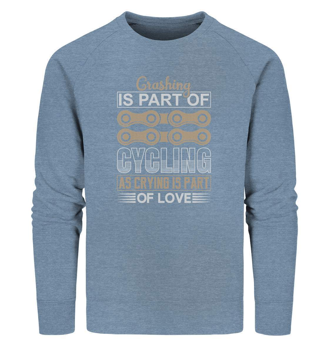 Fahrrad Crashing is Part of Cycling as Crying is Part of Love - Organic Sweatshirt-Crashing is Part of Cycling,downhill,Fahrrad,fahrradbekleidung,fahrradbekleidung damen,fahrradbekleidung herren,Fahrradfahrer,geschenk für radfahrer,leidenschaft,Mountain Bike,Radfahrer,radfahrer nebeneinander,xxl fahrrad