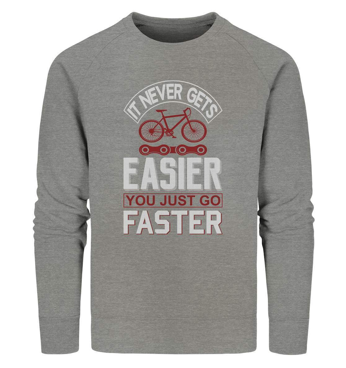 Fahrrad It never gets Easier, you just go Faster - Organic Sweatshirt-bike,bike damen,e-bike trekking,fahrrad,fahrrad damen,fahrrad einfach,fahrrad fahren,fahrrad herren,fahrrad test,fahrradbekleidung,fahrradtour,It never gets Easier you just go Faster,mountainbike