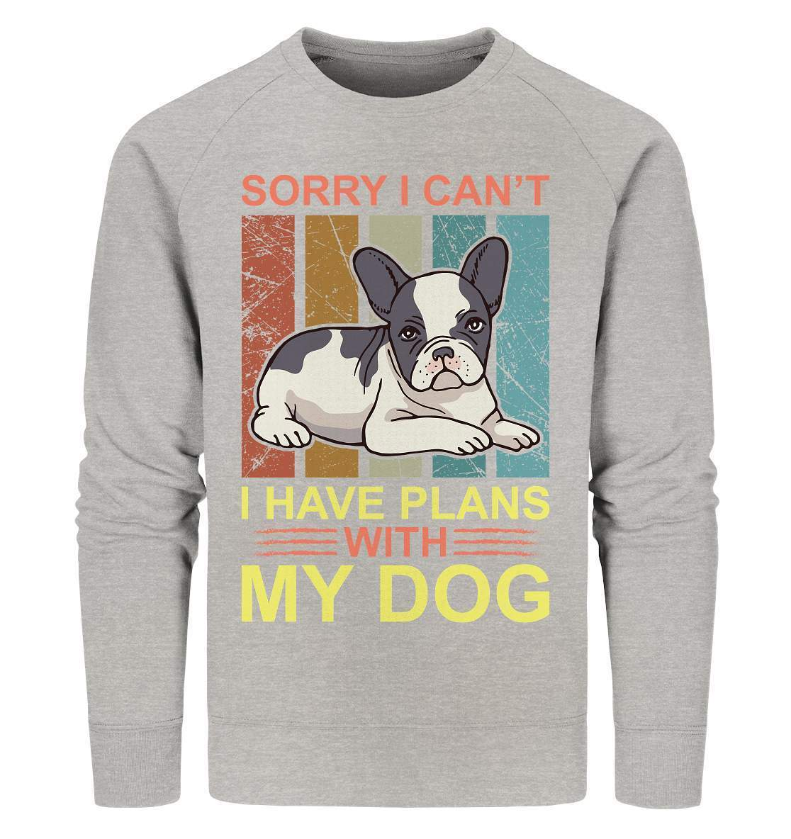 Bulldoggen Sorry I can't I have Plans with my Dog Motiv - Organic Sweatshirt-bulldoggen shirt,bulli,Französische Bulldogge,french bulli,Frenchie,frenchieliebhaber,gassirunde,hund,hunde shirt,hundehalter,hundeliebhaber,Plans with my Dog,Sorry I cant