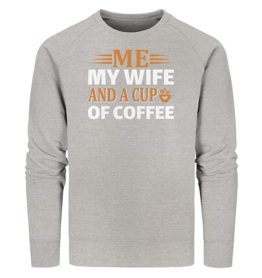 Kaffee Me My Wife and a Cup of Coffee Kaffeeliebhaber - Organic Sweatshirt-coffee t shirt,espresso t shirt,Frühaufsteher,geschenke für kaffeeliebhaber,i like coffee t shirt,kaffee,kaffeejunkie,Kaffeekanne,kaffeeliebhaber geschenk,kaffeesüchtig,langschläfer,Me My Wife and a Cup of Coffee,Morgenmuffel