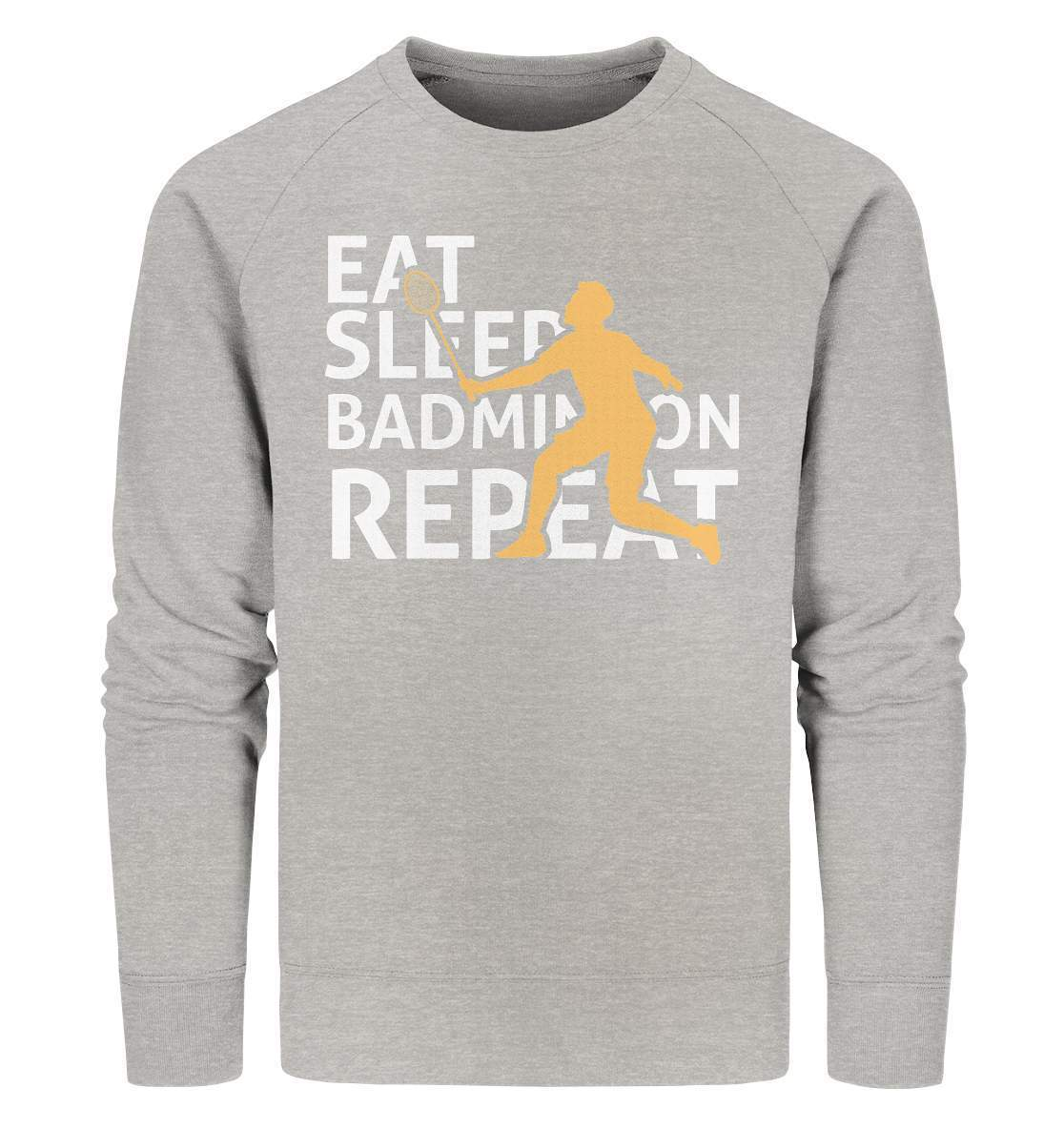 Federball Eat Sleep Badminton Repeat Motiv - Organic Sweatshirt-badmintin,badminton,badminton fan,badminton geschenk,badminton liebhaber,badminton schläger,badminton spieler,ballsport,Eat Sleep Badminton Repeat,federball,funshirt,sport,tennis langsam