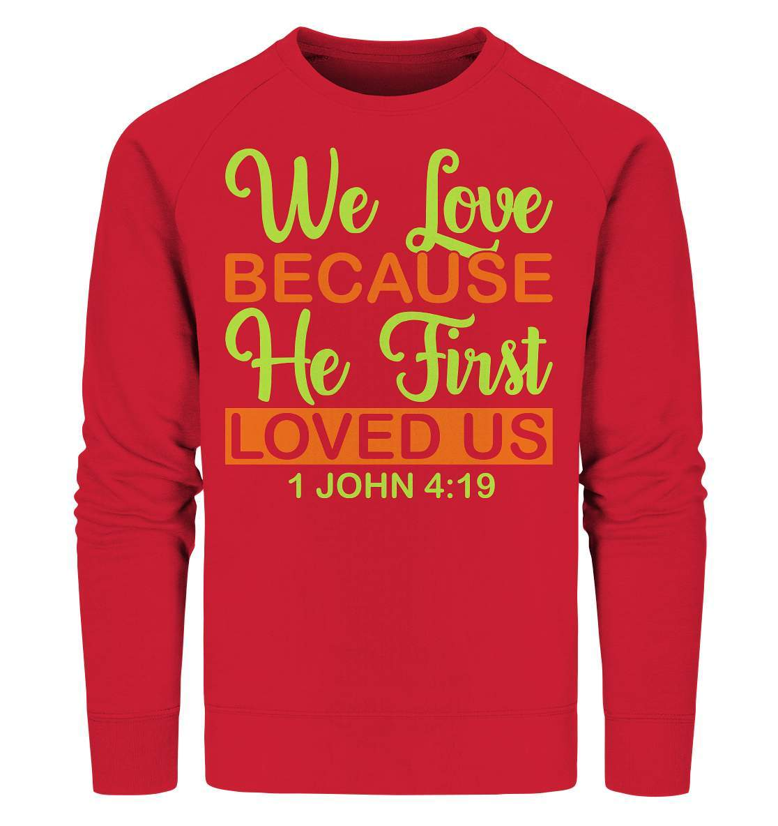 Christen John 4 19 We Love because he first loved us - Organic Sweatshirt-altes testament,bibel,bibelspruch,christ,christen,christentum,feind der Angst,glauben,Jesus,jesus christus,john 419,liebe,neues testament