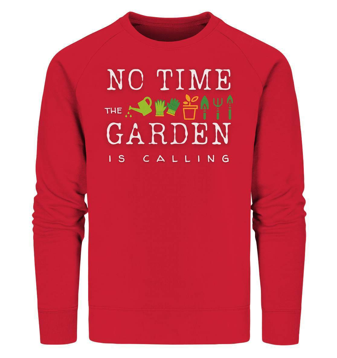 No Time the Garden is calling - Beruftsgärtner Hobbygärtner - Organic Sweatshirt-funshirt,gartenhelfer,gartenleidenschaft,gartenoutfit,gärtner,gärtnerliebe,landschaftsgärner. gartenausrüstung,landschaftsgärtner