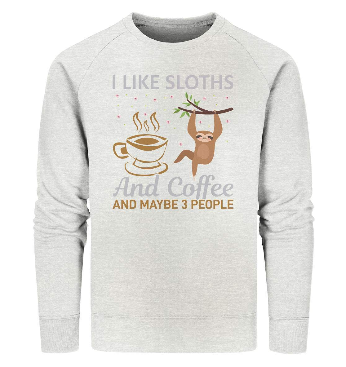 Faultier I like Sloths and Coffee and maybe 3 People - Organic Sweatshirt-3 finger faultier,3 zehen faultier,das faultier,ein faultier,faul,Faultier,faultier shirt,faultier t shirt damen,faultierfarm,faultiermotiv,riesenfaultier,Sloths Coffee and 3 Peoples,t-shirt mit faultier