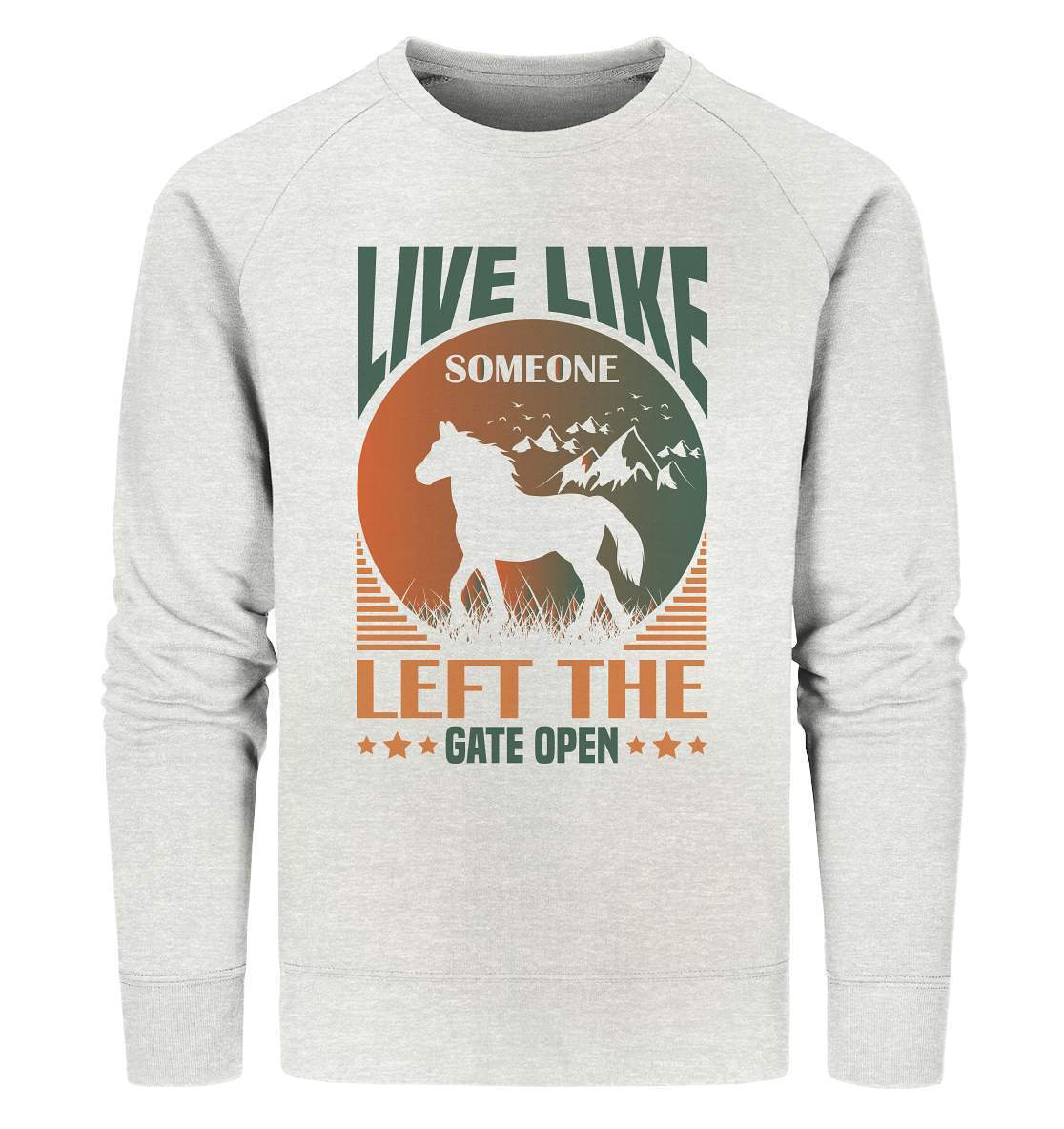 Pferde Live like someone left the Gate open - Organic Sweatshirt-dressur,dressurpferd,haflinger,Live like someone left Gate open,Pferd,pony,ponyhof,reiter,reitsport,reitverein,sattel,springpferd,springreiten