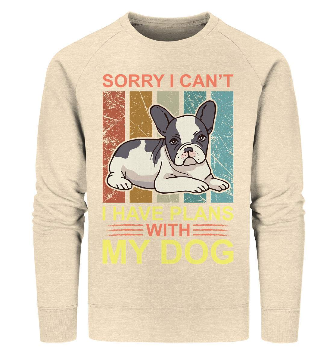 Bulldoggen Sorry I can't I have Plans with my Dog Motiv - Organic Sweatshirt-bulldoggen shirt,bulli,Französische Bulldogge,french bulli,Frenchie,frenchieliebhaber,gassirunde,hund,hunde shirt,hundehalter,hundeliebhaber,Plans with my Dog,Sorry I cant