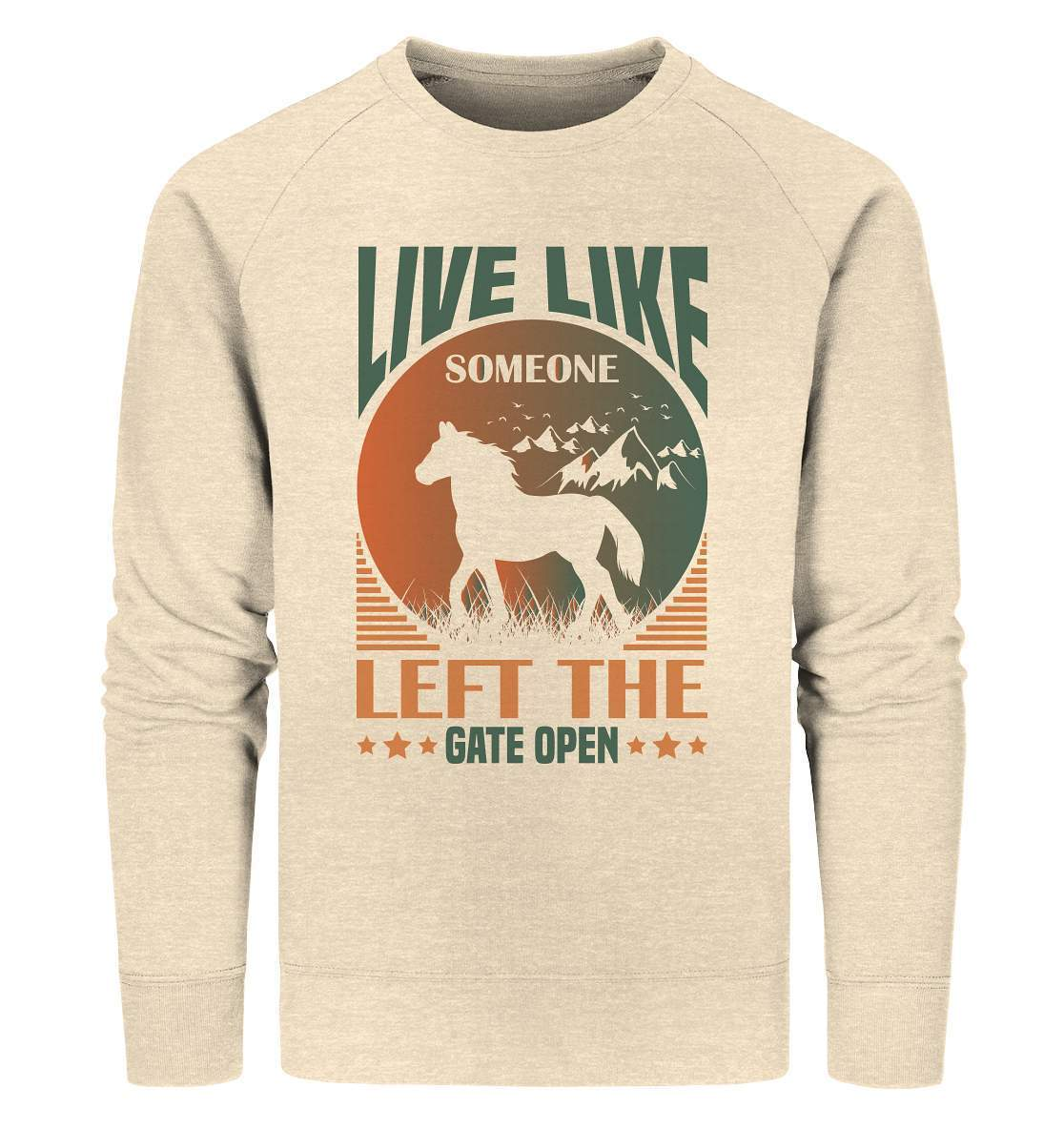 Pferde Live like someone left the Gate open - Organic Sweatshirt-dressur,dressurpferd,haflinger,Live like someone left Gate open,Pferd,pony,ponyhof,reiter,reitsport,reitverein,sattel,springpferd,springreiten