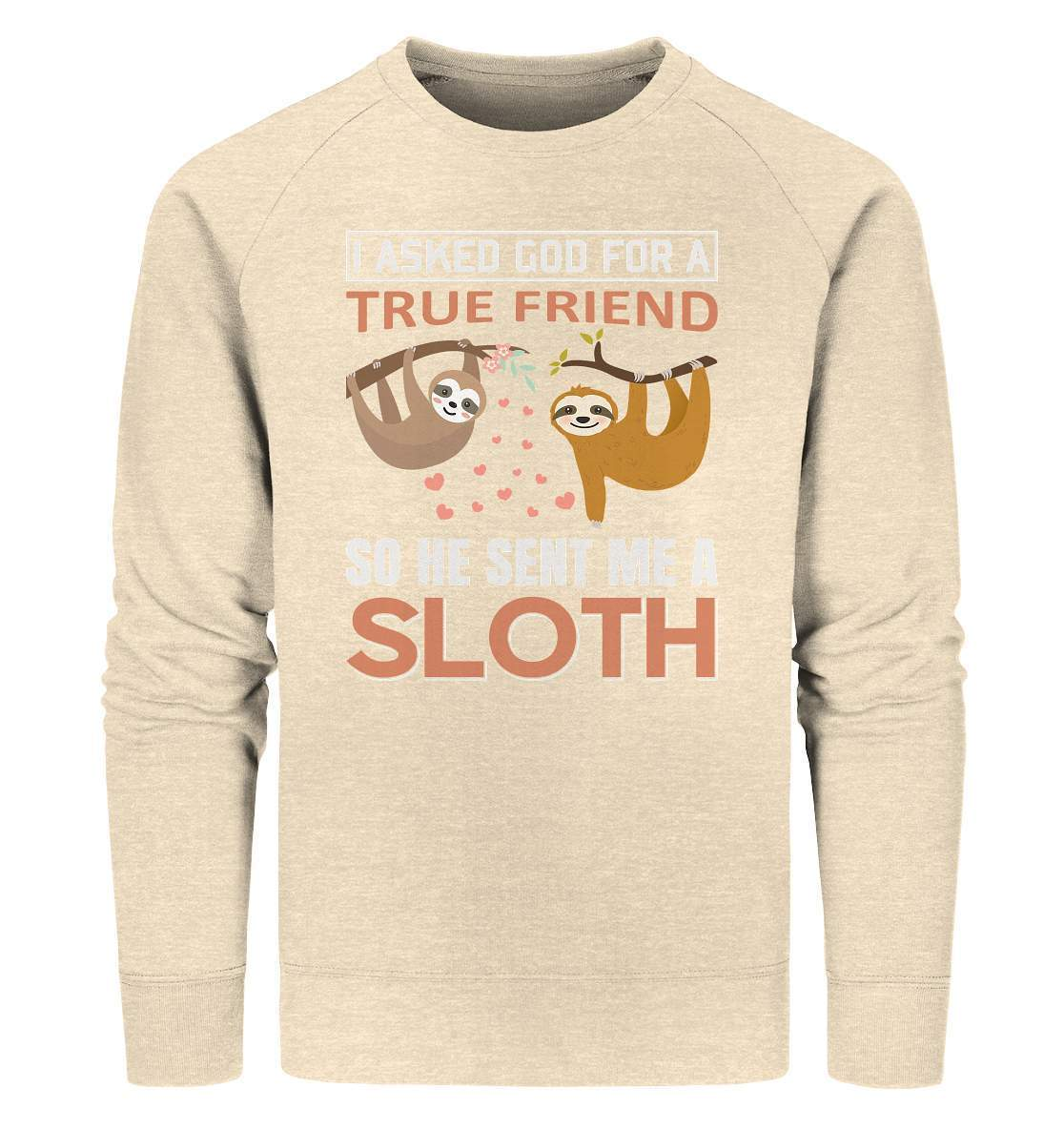 Faultier I asked God for a true Friend so he send me a Sloth - Organic Sweatshirt-3 finger faultier,3 zehen faultier,das faultier,ein faultier,faul,Faultier,faultier shirt,faultier t shirt damen,faultierfarm,faultiermotiv,I asked for a Friend he send me a Sloth,riesenfaultier,t-shirt mit faultier