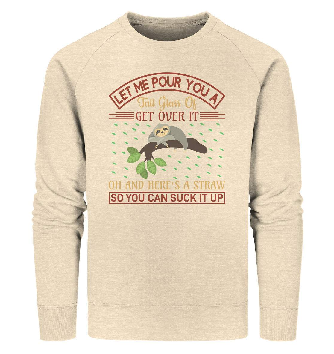 Faultier Let me Pour You a Big Glass Of get Over It - Organic Sweatshirt-3 finger faultier,3 zehen faultier,das faultier,ein faultier,faul,Faultier,faultier shirt,faultier t shirt damen,faultierfarm,faultiermotiv,Let me Pour You a Big Glass,riesenfaultier,t-shirt mit faultier