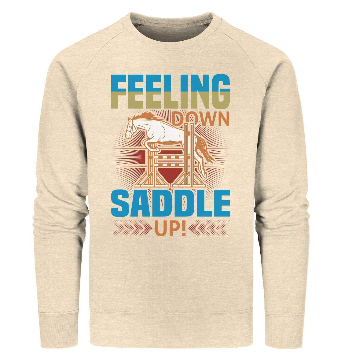 Pferde Feeling down Saddle up! - Organic Sweatshirt-dressur,dressurpferd,Feeling down Saddle up,haflinger,Pferd,pony,ponyhof,reiter,reitsport,reitverein,sattel,springpferd,springreiten